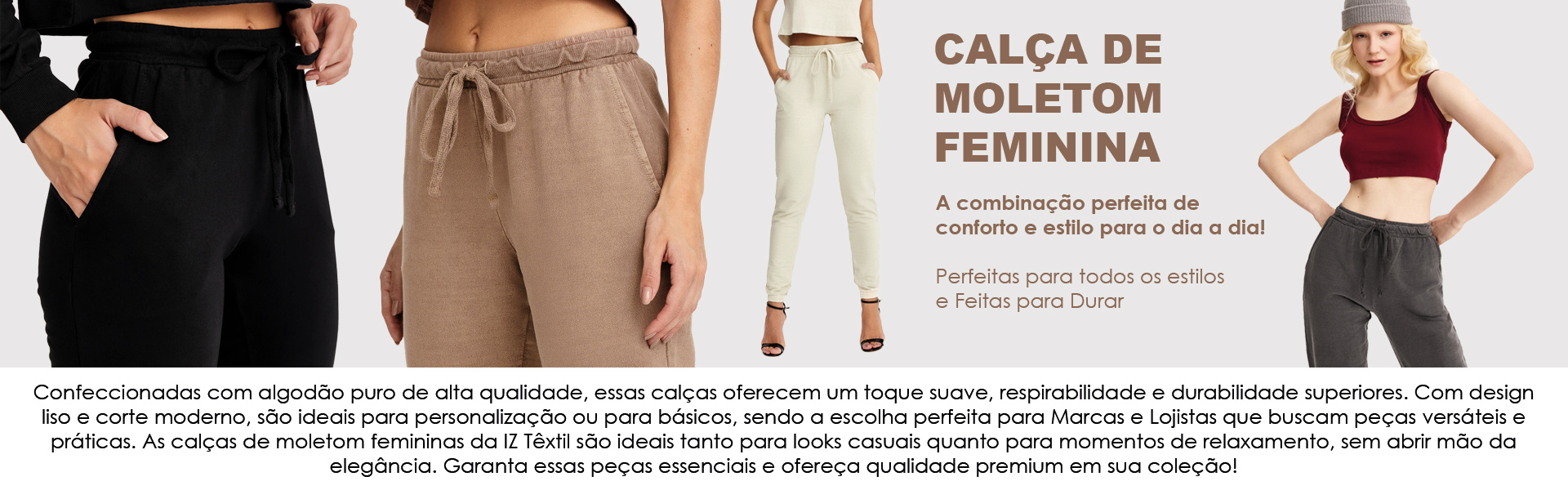 Calça de Moletom Feminina Premium. Você achou o mais completo fornecedor de Private Label do mercado! IZ Têxtil Confecções Private Label!